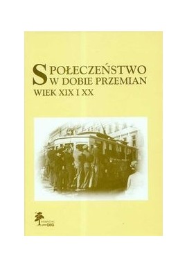 Społeczeństwo w dobie przemian Wiek XIX i XX Praca zbiorowa