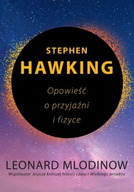 Stephen Hawking Opowieść o przyjaźni i fizyce Leonard Mlodinow