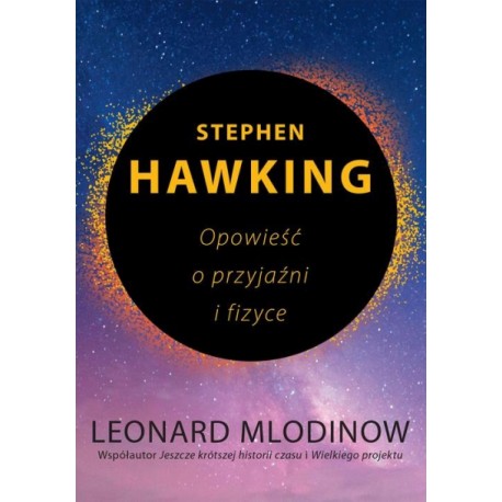 Stephen Hawking Opowieść o przyjaźni i fizyce Leonard Mlodinow