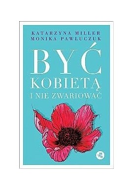 Być kobietą i nie zwariować Katarzyna Miller, Monika Pawluczuk