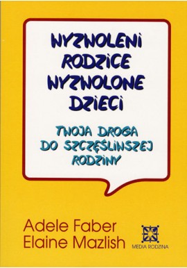 Wyzwoleni rodzice Wyzwolone dzieci Adele Faber, Elaine Mazlish