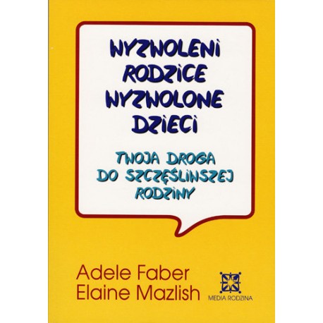 Wyzwoleni rodzice Wyzwolone dzieci Adele Faber, Elaine Mazlish