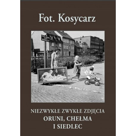 Niezwykłe zwykłe zdjęcia Oruni, Chełma i Siedlec Fot. Kosycarz