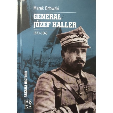 Generał Józef Haller 1873-1960 Marek Orłowski