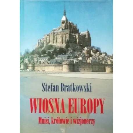 Wiosna Europy Mnisi, królowie i wizjonerzy Stefan Bratkowski