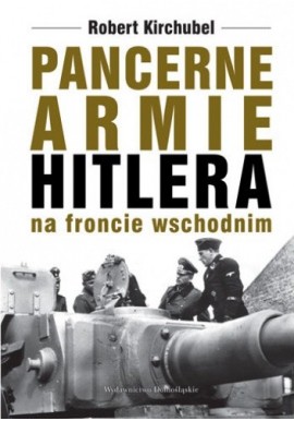 Pancerne armie Hitlera na froncie wschodnim Robert Kirchubel