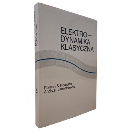 Elektrodynamika klasyczna Roman S. Ingarden, Andrzej Jamiołkowski