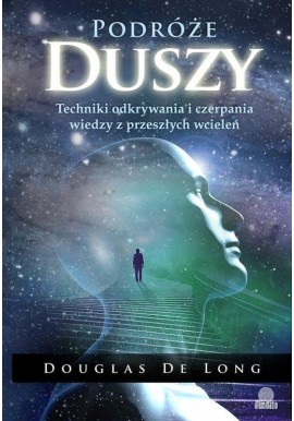 Podróże duszy Techniki odkrywania i czerpania wiedzy z przeszłych wcieleń Douglas De Long