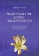 Praktykowanie potęgi teraźniejszości Eckhart Tolle