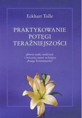 Praktykowanie potęgi teraźniejszości Eckhart Tolle