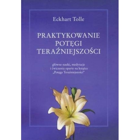 Praktykowanie potęgi teraźniejszości Eckhart Tolle