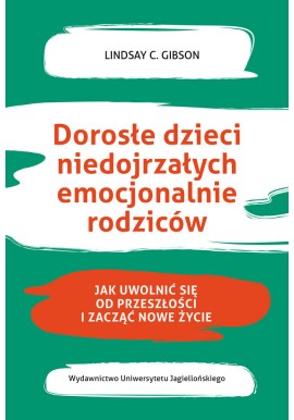 Dorosłe dzieci niedojrzałych emocjonalnie rodziców Lindsay C. Gibson