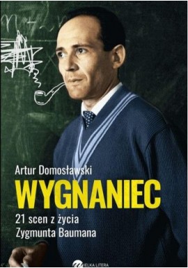 Wygnaniec 21 scen z życia Zygmunta Baumana Artur Domosławski