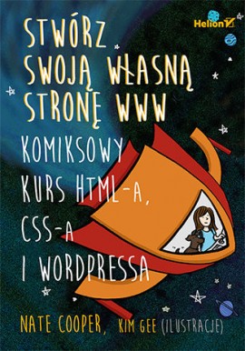 Stwórz swoją własną stronę www Komiksowy kurs HTML-a, CSS-a i Wordpressa Nate Cooper, Kim Gee (ilustr.)