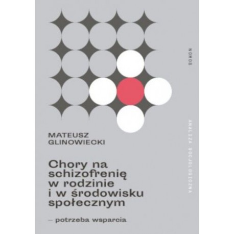 Chory na schizofrenię w rodzinie i w środowisku społecznym - potrzeba wsparcia Mateusz Glinowiecki