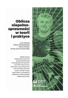 Oblicza niepełnosprawności w teorii i praktyce Jakub Niedbalski, Mariola Racław, Dorota Żuchowska-Skiba (red.)