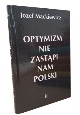 Optymizm nie zastąpi nam Polski Józef Mackiewicz