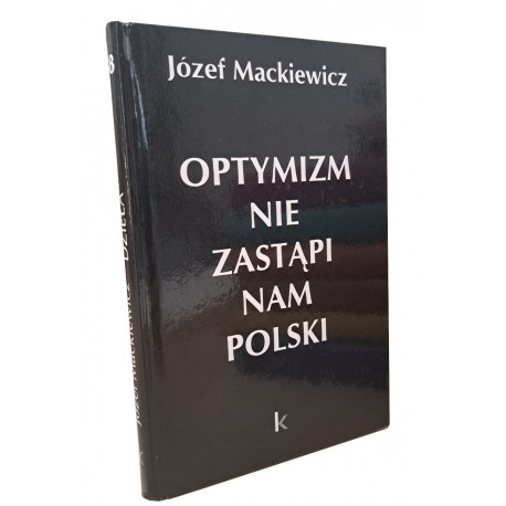 Optymizm nie zastąpi nam Polski Józef Mackiewicz