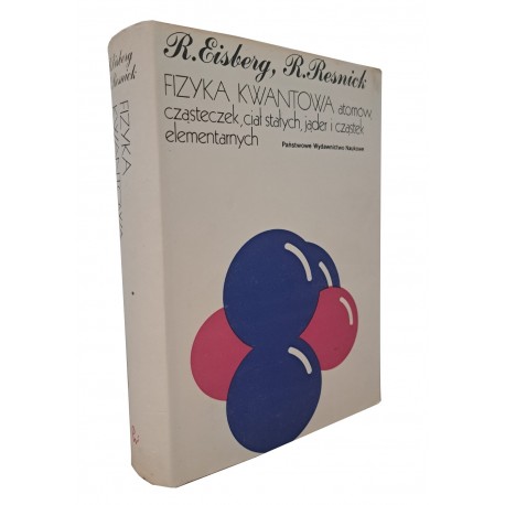 Fizyka kwantowa atomów, cząsteczek, ciał stałych, jąder i cząstek elementarnych R. Eisberg, R. Resnick