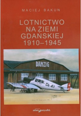 Lotnictwo na ziemi gdańskiej 1910-1945 Maciej Bakun