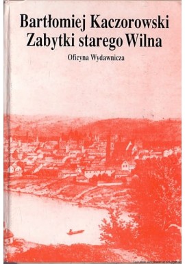 Zabytki starego Wilna Bartłomiej Kaczorowski