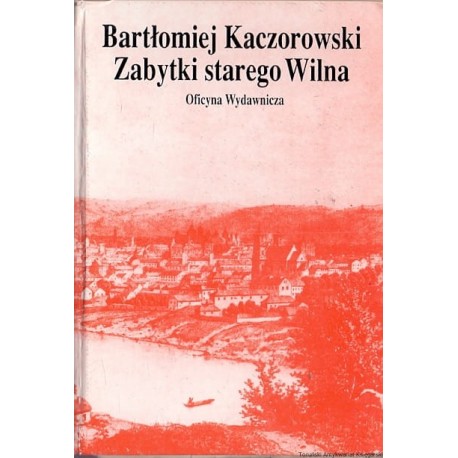 Zabytki starego Wilna Bartłomiej Kaczorowski