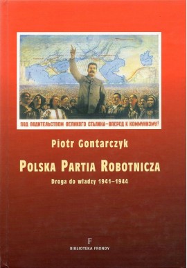 Polska Partia Robotnicza Droga do władzy 1941-1944 Piotr Gontarczyk