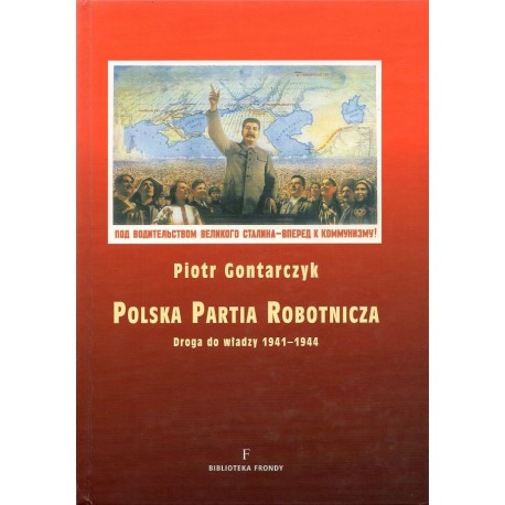 Polska Partia Robotnicza Droga do władzy 1941-1944 Piotr Gontarczyk