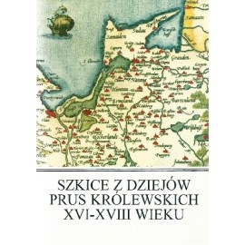 Szkice z dziejów Prus Królewskich XVI-XVIII wieku Józef Włodarski (red. nauk.)