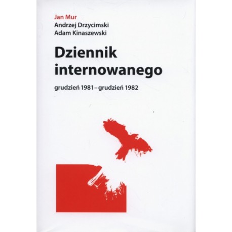 Dziennik internowanego grudzień 1981 - grudzień 1982 Jan Mur, Andrzej Drzycimski, Adam Kinaszewski