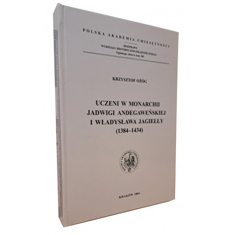 Uczeni w monarchi Jadwigi Anegaweńskiej i Władysława Jagiełły (1384-1434) Krzysztof Ożóg