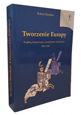 Tworzenie Europy Podbój, kolonizacja i przemiany kulturowe 950-1350 Robert Bartlett