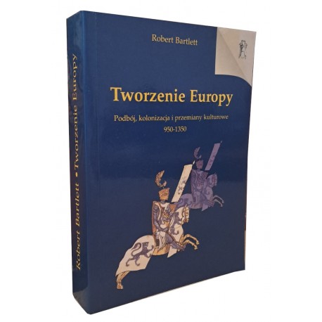 Tworzenie Europy Podbój, kolonizacja i przemiany kulturowe 950-1350 Robert Bartlett