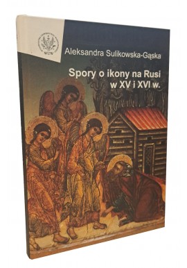 Spory o ikony na Rusi w XV i XVI wieku Aleksandra Sulikowska-Gąska