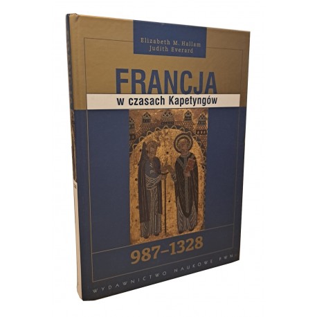 Francja w czasach Kapetyngów 987-1328 Elizabeth M. Hallam, Judith Everard