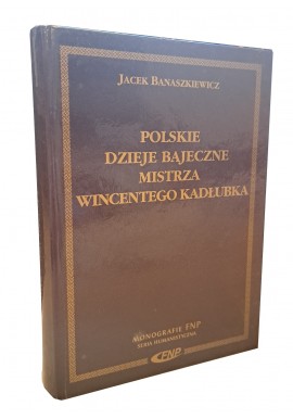 Polskie dzieje bajeczne Mistrza Wincentego Kadłubka Jacek Banaszkiewicz