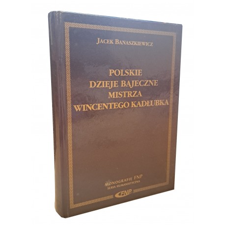 Polskie dzieje bajeczne Mistrza Wincentego Kadłubka Jacek Banaszkiewicz