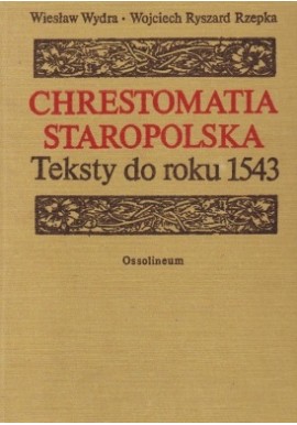 Chrestomatia staropolska Teksty do roku 1543 Wiesław Wydra, Wojciech Ryszard Rzepka