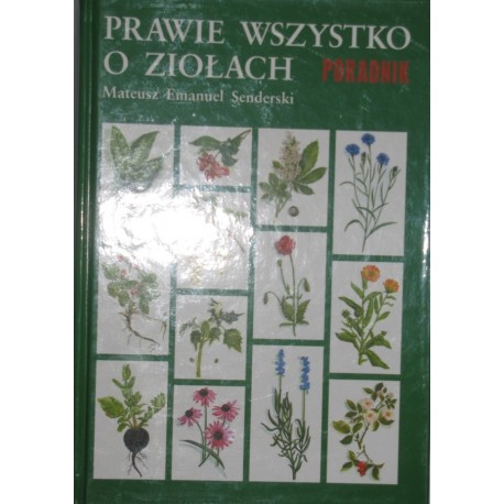 Prawie wszystko o ziołach Poradnik Mateusz Emanuel Senderski