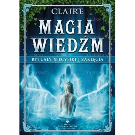 Magia wiedźm Rytuały, specyfiki i zaklęcia Claire