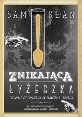 Znikająca łyżeczka Dziwne opowieści chemicznej treści Sam Kean