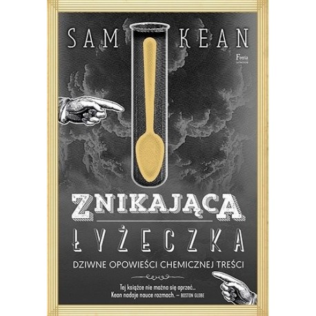 Znikająca łyżeczka Dziwne opowieści chemicznej treści Sam Kean