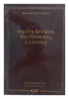 Między Rzymem, Wittenbergą a Genewą Katarzyna Cieślak