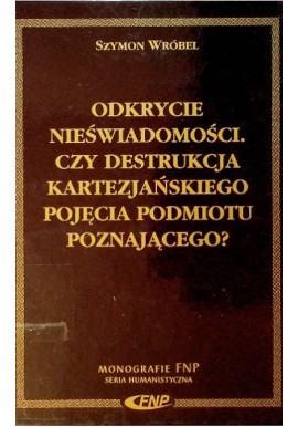 Odkrycie nieświadomości. Czy destrukcja kartezjańskiego pojęcia podmiotu poznającego? Szymon Wróbel