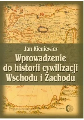 Wprowadzenie do historii cywilizacji Wschodu i Zachodu Jan Kieniewicz