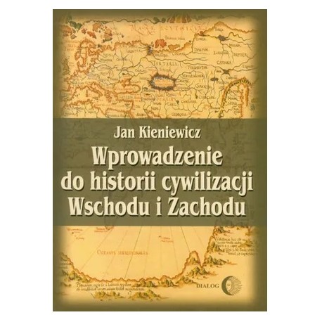 Wprowadzenie do historii cywilizacji Wschodu i Zachodu Jan Kieniewicz