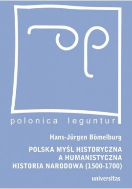 Polska myśl historyczna a humanistyczna Historia narodowa (1500-1700) Hans-Jurgen Bomelburg