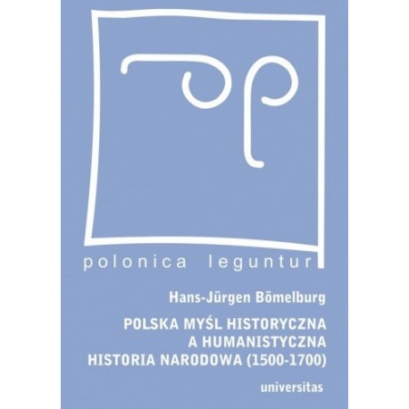 Polska myśl historyczna a humanistyczna Historia narodowa (1500-1700) Hans-Jurgen Bomelburg