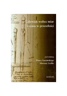 Człowiek wobec miar i czasu w przeszłości Piotr Guzowski, Marzena Liedke (red.)