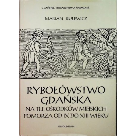 Rybołówstwo Gdańska na tle ośrodków miejskich Pomorza od IX do XIII wieku Marian Rulewicz